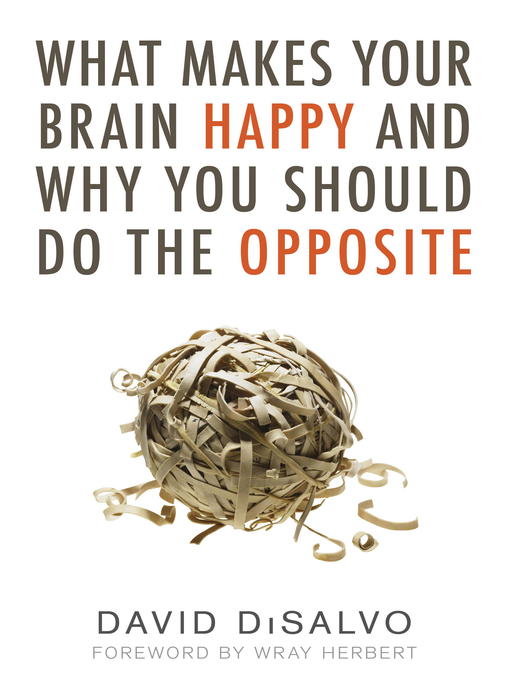 Title details for What Makes Your Brain Happy and Why You Should Do the Opposite by David Disalvo - Available